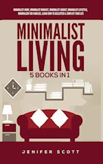 Minimalist Living: 5 Books in 1: Minimalist Home, Minimalist Mindset, Minimalist Budget, Minimalist Lifestyle, Minimalism for Families, Learn How to D