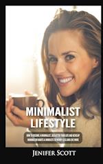 Minimalist Lifestyle: How to Become a Minimalist, Declutter Your Life and Develop Minimalism Habits & Mindsets to Worry Less and Live More 