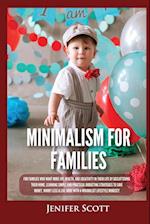Minimalism For Families: For Families Who Want More Joy, Health, and Creativity In Their Life by Decluttering Their Home, Learning Simple and Practica