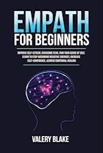 Empath for Beginners: Improve Self-Esteem, Overcome Fear, Find Your Sense of Self, Learn to Stop Absorbing Negative Energies, Increase Self-Confidence