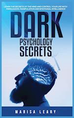 Dark Psychology Secrets: Learn the Secrets of the Mind and Control Your Life with Persuasion, Manipulation and Emotional Intelligence 