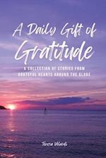 A Daily Gift of Gratitude: A Collection of Stories From Grateful Hearts Around the Globe 