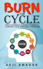 Burn The Cycle: Free Yourself, A Guide To Manage, Control Your Personal Problems, Emotion, Personality Disorder, Keep Moving, Love Yourself, And Time 