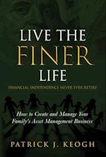 Live the FINER Life (Financial Independence Never Ever Retire): How to Create and Manage Your Family's Asset Management Business 