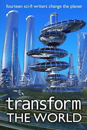 Transform the World: fourteen sci-fi writers change the planet