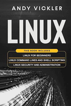 Linux: This book includes : Linux for Beginners + Linux Command Lines and Shell Scripting + Linux Security and Administration