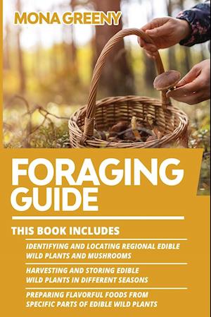 Foraging Guide: This book includes : Identifying and Locating Regional Edible Wild Plants and Mushrooms + Harvesting and Storing Edible Wild Plants in