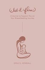 Let It Flow: A Journal to Support You on Your Breastfeeding Journey 