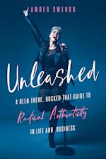 Unleashed: A Been-There, Rocked-That Guide to Radical Authenticity in Life and Business 