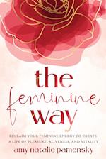 The Feminine Way: Reclaim your feminine energy to create a life of pleasure, aliveness, and vitality 