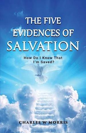 THE FIVE EVIDENCES OF SALVATION: HOW DO I KNOW THAT I'M SAVED?