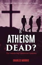 IS ATHEISM DEAD?: The Unbelieving Unbelievers Epidemic 