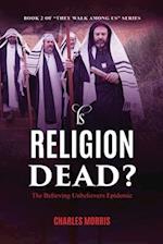 IS RELIGION DEAD?: The Believing Unbelievers Epidemic 