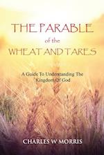 THE PARABLE OF THE WHEAT AND TARES: A Guide To Understanding The Kingdom Of God 