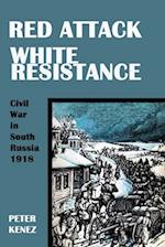 Red Attack, White Resistance : Civil War in South Russia, 1918