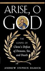 Arise, O God: The Gospel of Christ's Defeat of Demons, Sin, and Death 