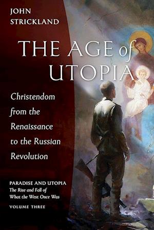 The Age of Utopia: Christendom from the Renaissance to the Russian Revolution