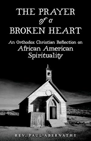 The Prayer of a Broken Heart: An Orthodox Christian Reflection on African American Spirituality