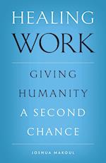 Healing Work: Giving Humanity a Second Chance 