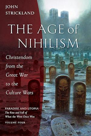 The Age of Nihilism: Christendom from the Great War to the Culture Wars