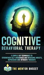 Cognitive Behavioral Therapy - 11 Simple CBT Techniques to Strengthen Self-Awareness and Overcome Anxiety, Depression and Intrusive Thoughts 