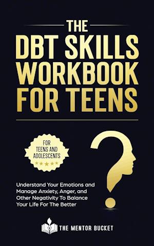 The DBT Skills Workbook For Teens -  Understand Your Emotions and Manage Anxiety, Anger, and Other Negativity To Balance Your Life For The Better (For Teens and Adolescents)