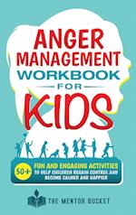 Anger Management Workbook for Kids - 50+ Fun and Engaging Activities to Help Children Regain Control and Become Calmer and Happier 