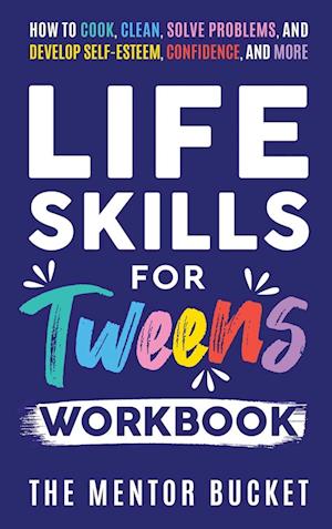 Life Skills for Tweens Workbook - How to Cook, Clean, Solve Problems, and Develop Self-Esteem, Confidence, and More | Essential Life Skills Every Pre-Teen Needs but Doesn't Learn in School