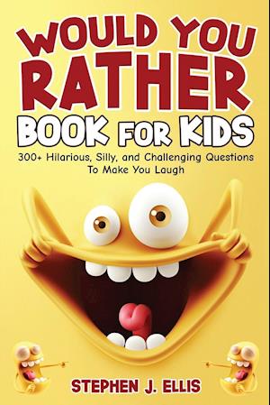 Would You Rather Book For Kids - 300+ Hilarious, Silly, and Challenging Questions To Make You Laugh