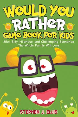 Would You Rather Game Book For Kids - 250+ Silly, Hilarious, and Challenging Scenarios The Whole Family Will Love