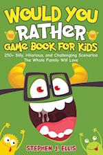 Would You Rather Game Book For Kids - 250+ Silly, Hilarious, and Challenging Scenarios The Whole Family Will Love 