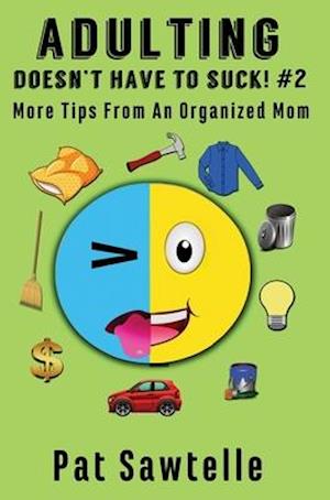 Adulting Doesn't Have To Suck! #2: More Tips From An Organized Mom