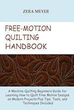 Free Motion Quilting Handbook: A Machine Quilting Beginners Guide for Learning How to Quilt Free Motion Designs on Modern Projects Plus Tips, Tools, a