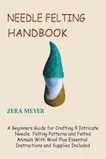 Needle Felting Handbook: A Beginners Guide for Crafting 9 Intricate Needle Felting Patterns and Felted Animals With Wool Plus Essential Instructions a