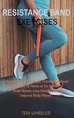 Resistance Band Exercises: 24 Stretching and Strength Training Workouts You Can Do at Home or On the Go to Build Muscle, Lose Weight and Improve Body 