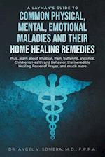 A Layman's Guide to Common Physical, Mental, Emotional Maladies and their Home Healing Remedies