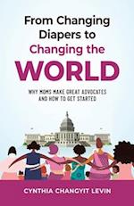 From Changing Diapers to Changing the World: Why Moms Make Great Advocates and How to Get Started 