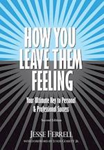 How You Leave Them Feeling: Your Ultimate Key to Personal & Professional Success 