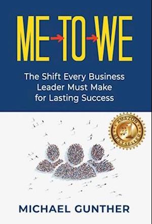 Me-To-We: The Shift Every Business Leader Must Make for Lasting Success