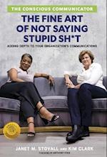 The Conscious Communicator: The Fine Art of Not Saying Stupid Sh*t 