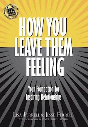 How You Leave Them Feeling: Your Foundation for Inspiring Love & Relationships