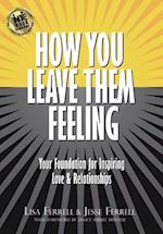 How You Leave Them Feeling: Your Foundation for Inspiring Love & Relationships 