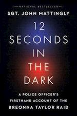 12 Seconds in the Dark : A Police Officer's Firsthand Account of the Breonna Taylor Raid 