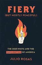 Fiery But Mostly Peaceful : The 2020 Riots and the Gaslighting of America 