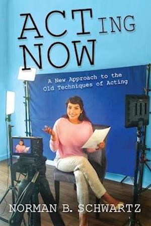 ACTing Now: A New Approach to the Old Techniques of Acting