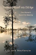 Dreaming Myself into Old Age: One Woman's Search for Meaning 