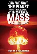 CAN WE SAVE THE  PLANET FROM THE HOLOCAUST OF THE WEAPONS OF MASS DESTRUCTION?