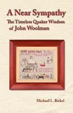 A Near Sympathy : The Timeless Quaker Wisdom of John Woolman