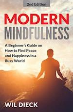 Modern Mindfulness: A Beginners Guide on How to Find Peace and Happiness in a Busy World 