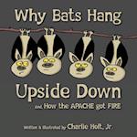 Why Bats Hang Upside Down: And, How the Apache got Fire 